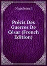 Precis Des Guerres De Cesar (French Edition) - Napoleon I