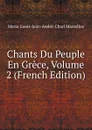 Chants Du Peuple En Grece, Volume 2 (French Edition) - Marie-Louis-Jean-André-Charl Marcellus