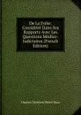 De La Folie: Considere Dans Ses Rapports Avec Les Questions Medico-Judiciaires (French Edition) - Charles Chrétien Henri Marc