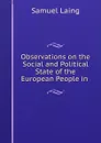 Observations on the Social and Political State of the European People in . - Samuel Laing