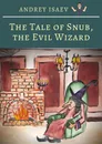 The Tale of Snub, the Evil Wizard - Andrey Isaev