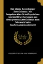 Der kleine heidelberger Katechismus. Mit beigedruckten Schriftspruchen und mit Erweiterungen aus dem grossen Katechismus zum Gebrauch beim Confirmandenunterricht - Heidelberg Catechism, Adolf Krummacher