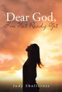 Dear God, I.m Not Ready Yet - Judy Shallcross