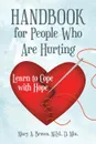 Handbook for People Who Are Hurting. Learn to Cope with Hope - M.Ed. D. Min. Mary A. Brown