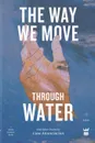 The Way We Move Through Water - Lino Anunciacion