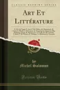 Art Et Litterature. E.-M. De Vogue, P. Loti, P. De Nolhac, M. Maeterlinck, H. Ouvre, F. Plessis, L. De Launay, A. Fogazzaro, J. Capperon, Mgr. D.Hulst, J. Jaures, H. Becque, Ch. Le Goffic, B. De Lacombe, E. Rod, T. De Wyzewa, E. Gebhart, A. Mithouard - Michel Salomon