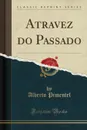 Atravez do Passado (Classic Reprint) - Alberto Pimentel