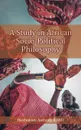 A Study in African Socio-Political Philosophy - Ikechukwu Anthony Kanu