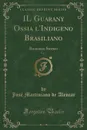 IL Guarany Ossia l.Indigeno Brasiliano, Vol. 3. Romanzo Storico (Classic Reprint) - José Martiniano de Alencar