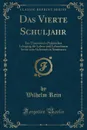 Das Vierte Schuljahr. Ein Theoretisch-Praktischer Lehrgang fur Lehrer und Lehrerinnen Sowie zum Gebrauch in Seminaren (Classic Reprint) - Wilhelm Rein