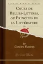 Cours de Belles-Lettres, ou Principes de la Litterature, Vol. 4 (Classic Reprint) - Charles Batteux