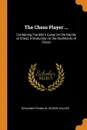 The Chess Player ... Containing Franklin.s Essay On the Morals of Chess, Introduction to the Rudiments of Chess - Benjamin Franklin, George Walker