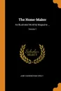 The Home-Maker. An Illustrated Monthly Magazine ...; Volume 1 - Jane Cunningham Croly