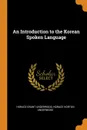 An Introduction to the Korean Spoken Language - Horace Grant Underwood, Horace Horton Underwood