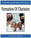 Formation of Character. Charlotte Mason Homeschooling Series, Vol. 5 - Charlotte Mason