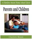 Parents and Children. Charlotte Mason Homeschooling Series, Vol. 2 - Charlotte Mason