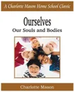 Ourselves, Our Souls and Bodies. Charlotte Mason Homeschooling Series, Vol. 4 - Charlotte Mason
