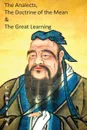 The Analects, the Doctrine of the Mean . the Great Learning - Confucius