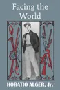 Facing the World - Horatio Jr. Alger