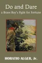 Do and Dare - A Brave Boy.s Fight for Fortune - Horatio Jr. Alger