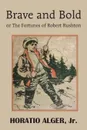 Brave and Bold or the Fortunes of Robert Rushton - Horatio Jr. Alger