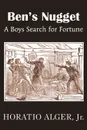 Ben.s Nugget, a Boys Search for Fortune - Horatio Jr. Alger