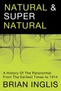 Natural and Supernatural. A History of the Paranormal from the Earliest Times to 1914 - Brian Inglis
