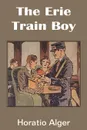 The Erie Train Boy - Horatio Jr. Alger
