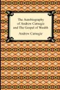The Autobiography of Andrew Carnegie and The Gospel of Wealth - Andrew Carnegie