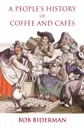 A People.s History of Coffee and Cafes - Bob Biderman