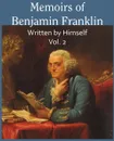 Memoirs of Benjamin Franklin; Written by Himself Vol. 2 - Benjamin Franklin