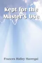Kept for the Master.s Use - Frances Ridley Havergal