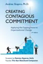 Creating Contagious Commitment. Applying the Tipping Point to Organizational Change, 2nd Edition - Andrea Shapiro