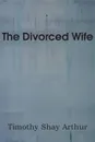The Divorced Wife - T. S. Arthur