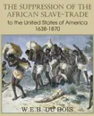 The Suppression of the African Slave-Trade to the United States of America 1638-1870 Volume I - W. E. B. Du Bois