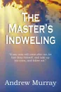 The Master.s Indwelling - Andrew Murray