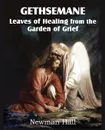 Gethsemane; Leaves of Healing from the Garden of Grief - Newman Hall