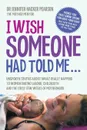 I Wish Someone Had Told Me... Unspoken truths about what really happens to women during labour, childbirth and the first few weeks of motherhood - Jennifer Hacker Pearson PhD