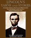 Lincoln.s Yarns and Stories. A Complete Collection of the Funny and Witty Anecdotes  that made Abraham Lincoln Famous as America.s Greatest Story Teller - Alexander K. McClure