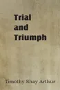 Trial and Triumph - T. S. Arthur