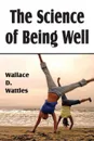 The Science of Being Well - Wallace D. Wattles