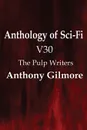 Anthology of Sci-Fi V30, the Pulp Writers - Anthony Gilmore - Anthony Gilmore