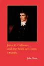 John C. Calhoun and the Price of Union. A Biography - John Niven