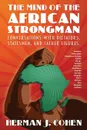 THE MIND OF THE AFRICAN STRONGMAN. Conversations with Dictators, Statesmen, and Father Figures - Herman J. Cohen