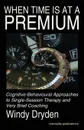 When Time Is at a Premium. Cognitive-Behavioural Approaches to Single-Session Therapy and Very Brief Coaching - Windy Dryden