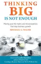 Thinking Big Is Not Enough. Moving past the myths and misconceptions that stop business growth - Michael Walsh