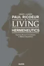 Paul Ricoeur . Living Hermeneutics. Exploring Ricoeur.s Contribution to Biblical Interpretation - Gregory J. Laughery