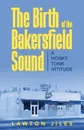 The Birth of the Bakersfield Sound. A Honky Tonk Attitude - Lawton Jiles