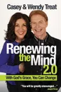 Renewing The Mind 2.0 - Casey Treat, Wendy Treat