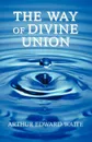 The Way of Divine Union - Arthur Edward Waite